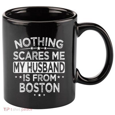 Nothing Scares Me My Husband Is From Boston 11oz C Handle Ceramic Mug