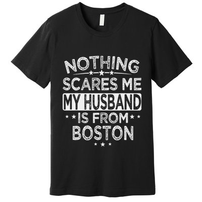 Nothing Scares Me My Husband Is From Boston Premium T-Shirt