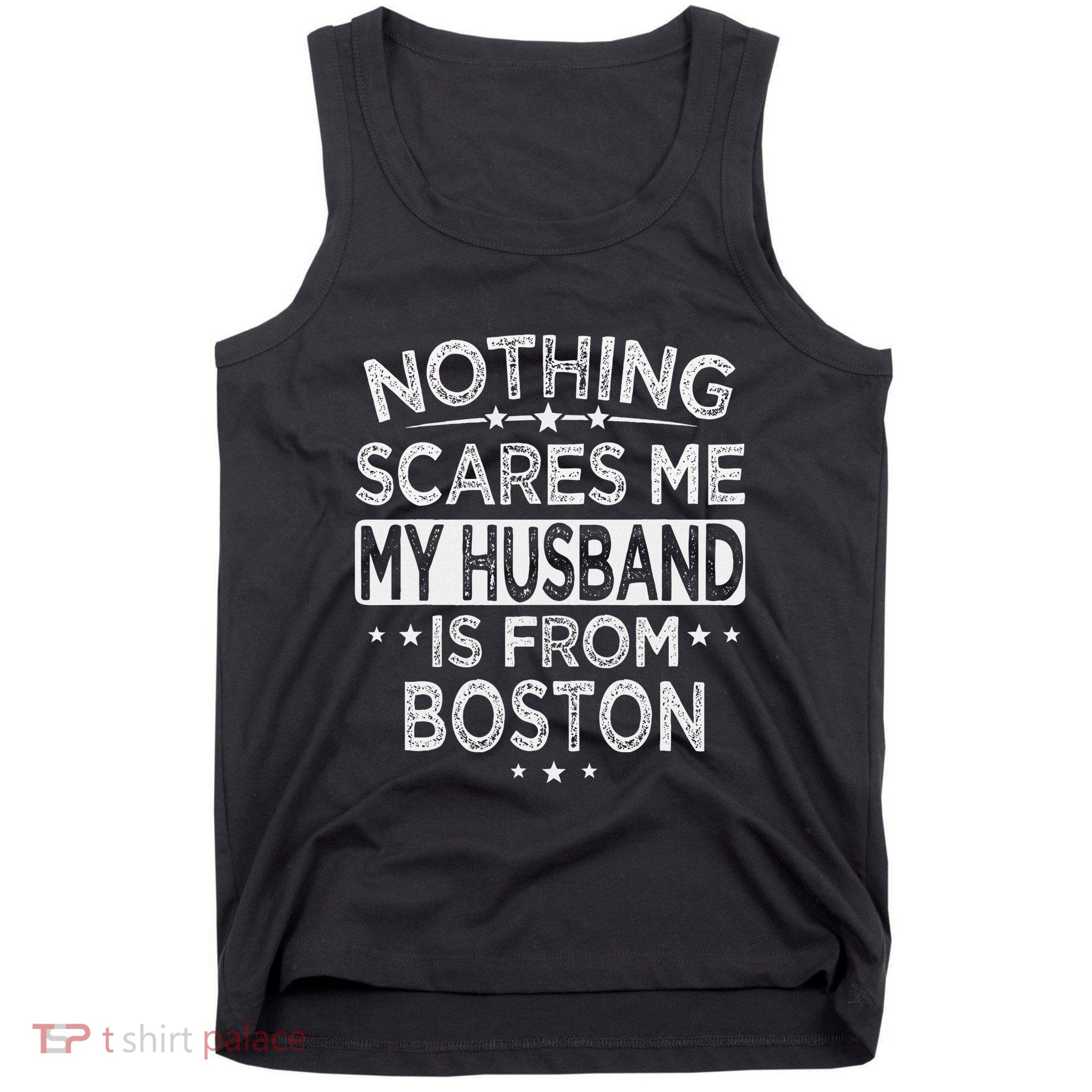 Nothing Scares Me My Husband Is From Boston Tank Top