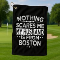 Nothing Scares Me My Husband Is From Boston Golf Towel