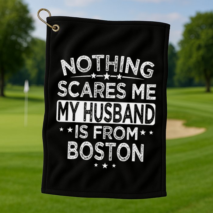 Nothing Scares Me My Husband Is From Boston Golf Towel