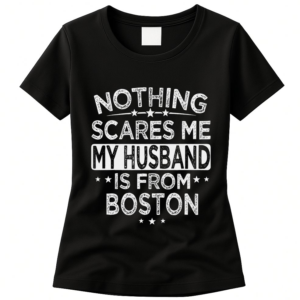 Nothing Scares Me My Husband Is From Boston Womens T-Shirt