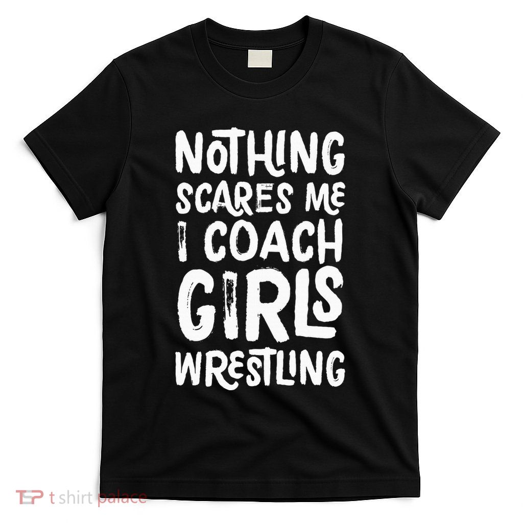 Nothing Scares Me I Coach Girl Wrestling Funny Sports T-Shirt