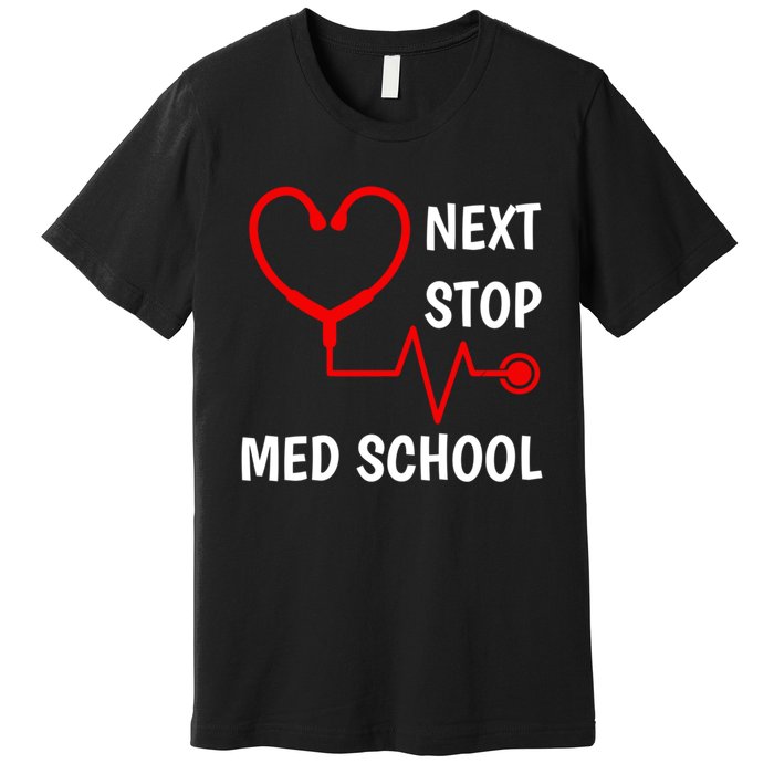 Next Stop Medical School Gift Med School Gift Med Student Gift Premium T-Shirt