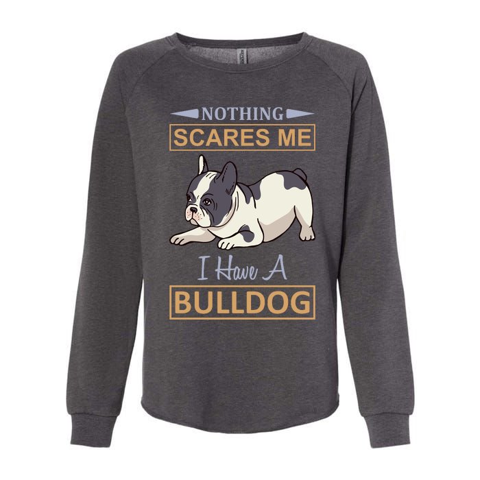 Nothing Scares Me I Have A Bulldog Womens California Wash Sweatshirt