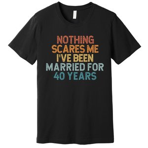 Nothing Scares Me I’Ve Been Married For 40 Years Premium T-Shirt