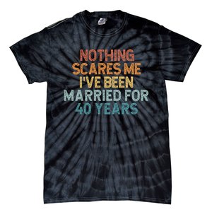 Nothing Scares Me I’Ve Been Married For 40 Years Tie-Dye T-Shirt