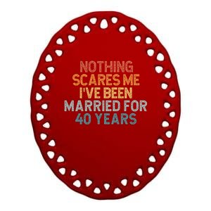 Nothing Scares Me I’Ve Been Married For 40 Years Ceramic Oval Ornament