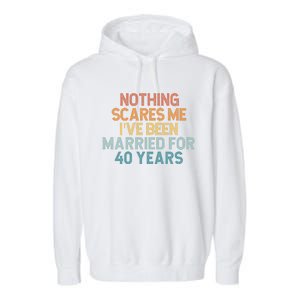 Nothing Scares Me I’Ve Been Married For 40 Years Garment-Dyed Fleece Hoodie