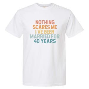 Nothing Scares Me I’Ve Been Married For 40 Years Garment-Dyed Heavyweight T-Shirt