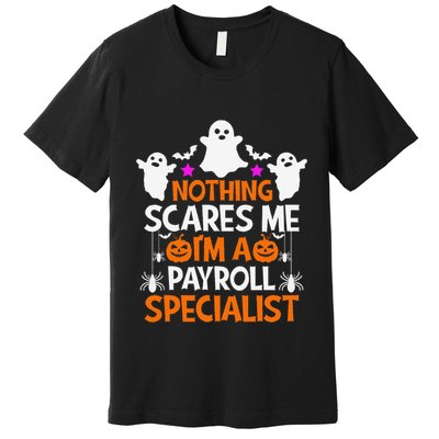 Nothing Scares Me IM A Payroll Specialist Funny Halloween Premium T-Shirt