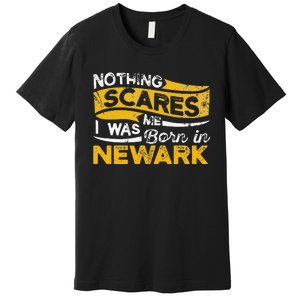 Nothing Scares Me I Was Born In Newark Funny Hometown Humor Premium T-Shirt