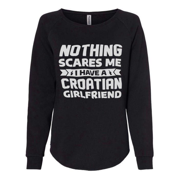 Nothing Scares Me I Have A Croatian Girlfriend Womens California Wash Sweatshirt