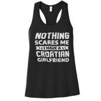 Nothing Scares Me I Have A Croatian Girlfriend Women's Racerback Tank