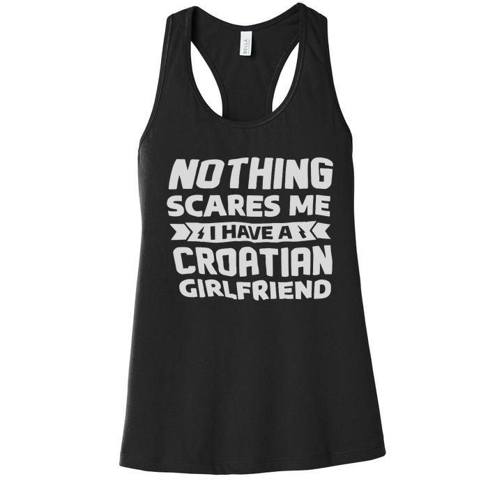 Nothing Scares Me I Have A Croatian Girlfriend Women's Racerback Tank