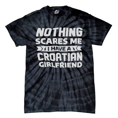 Nothing Scares Me I Have A Croatian Girlfriend Tie-Dye T-Shirt