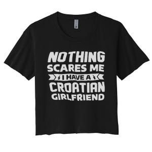 Nothing Scares Me I Have A Croatian Girlfriend Women's Crop Top Tee