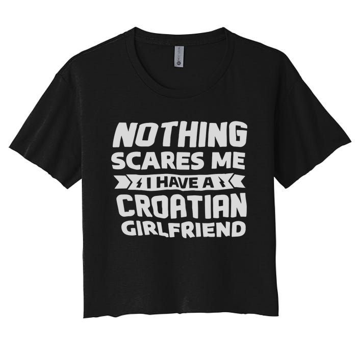 Nothing Scares Me I Have A Croatian Girlfriend Women's Crop Top Tee