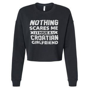 Nothing Scares Me I Have A Croatian Girlfriend Cropped Pullover Crew