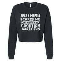 Nothing Scares Me I Have A Croatian Girlfriend Cropped Pullover Crew