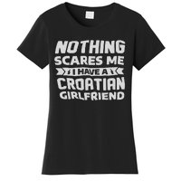 Nothing Scares Me I Have A Croatian Girlfriend Women's T-Shirt