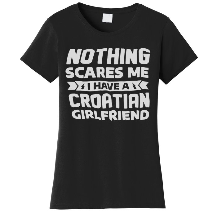 Nothing Scares Me I Have A Croatian Girlfriend Women's T-Shirt