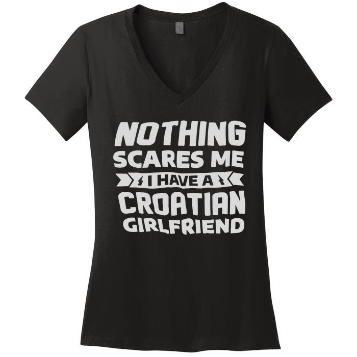 Nothing Scares Me I Have A Croatian Girlfriend Women's V-Neck T-Shirt