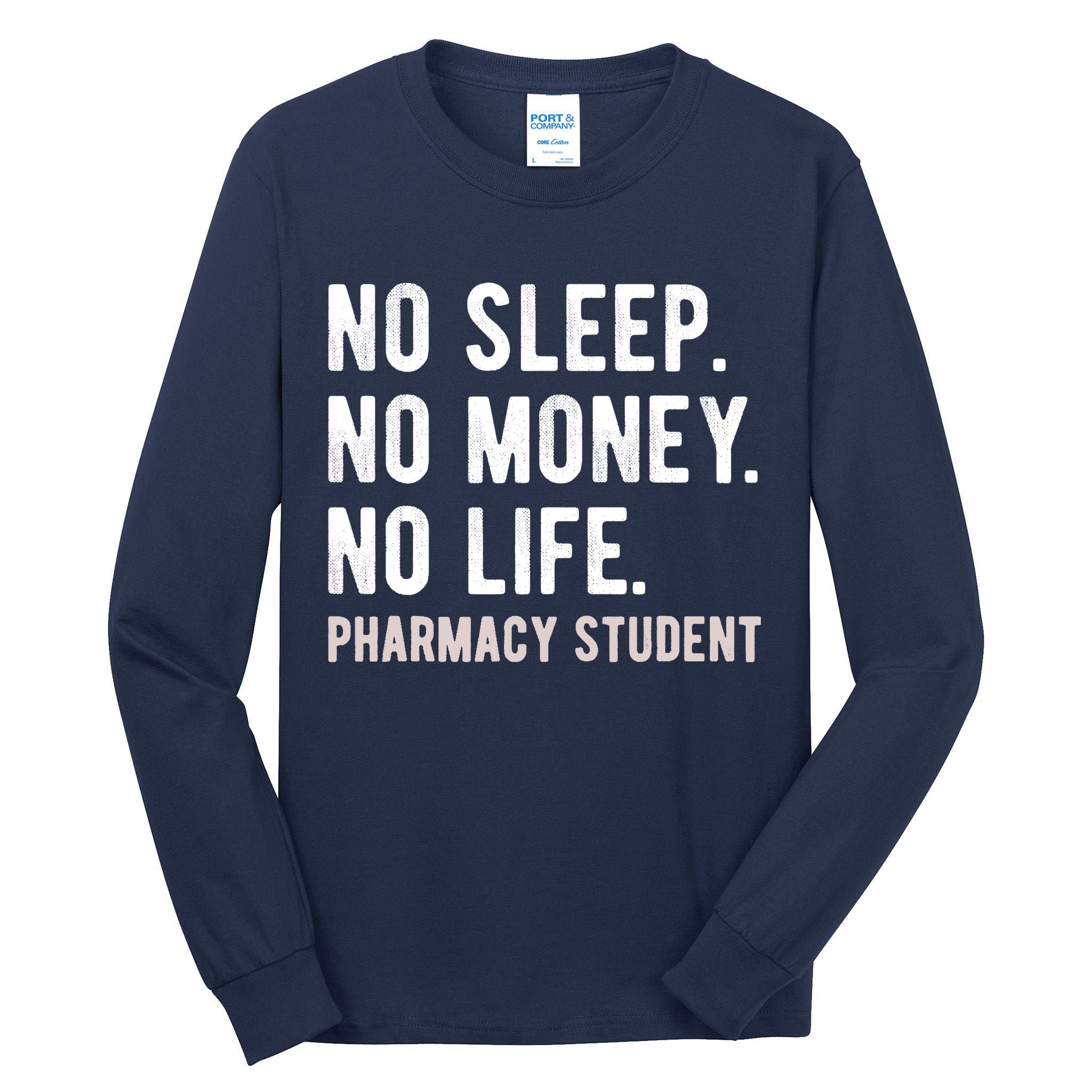 No Sleep No Money No Life Pharmacy Student Funny PharmD Gag Tall Long Sleeve T-Shirt