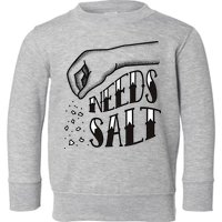 Needs Salt Toddler Sweatshirt