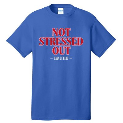 Not Stressed Out Casa De Klub Tall T-Shirt