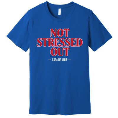 Not Stressed Out Casa De Klub Premium T-Shirt