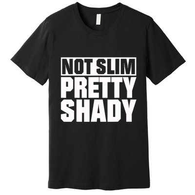 Not Slim Pretty Shady Premium T-Shirt