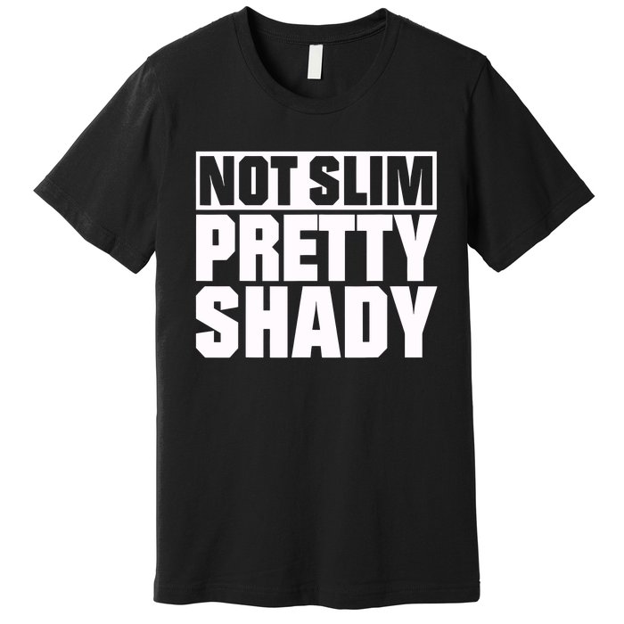 Not Slim Pretty Shady Premium T-Shirt