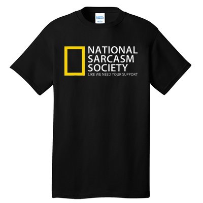 National Sarcasm Society Like We Need Your Support Tall T-Shirt