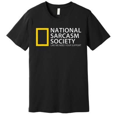 National Sarcasm Society Like We Need Your Support Premium T-Shirt