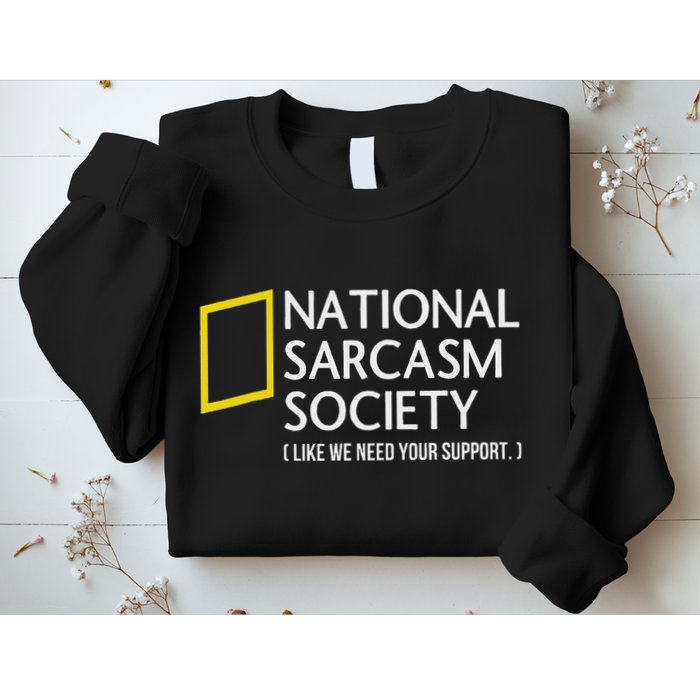 National Sarcasm Society Like We Need Your Support Sweatshirt