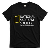 National Sarcasm Society Like We Need Your Support T-Shirt