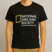 National Sarcasm Society Like We Need Your Support T-Shirt
