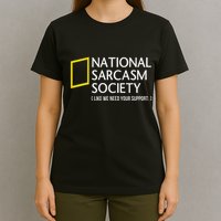 National Sarcasm Society Like We Need Your Support T-Shirt