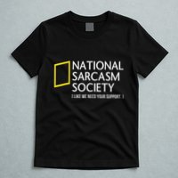 National Sarcasm Society Like We Need Your Support T-Shirt