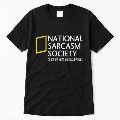 National Sarcasm Society Like We Need Your Support Tall T-Shirt