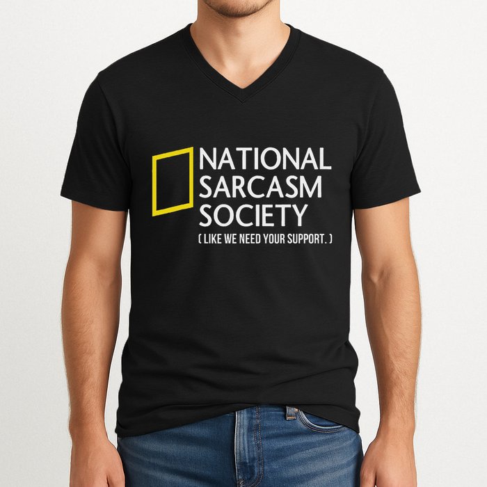 National Sarcasm Society Like We Need Your Support V-Neck T-Shirt