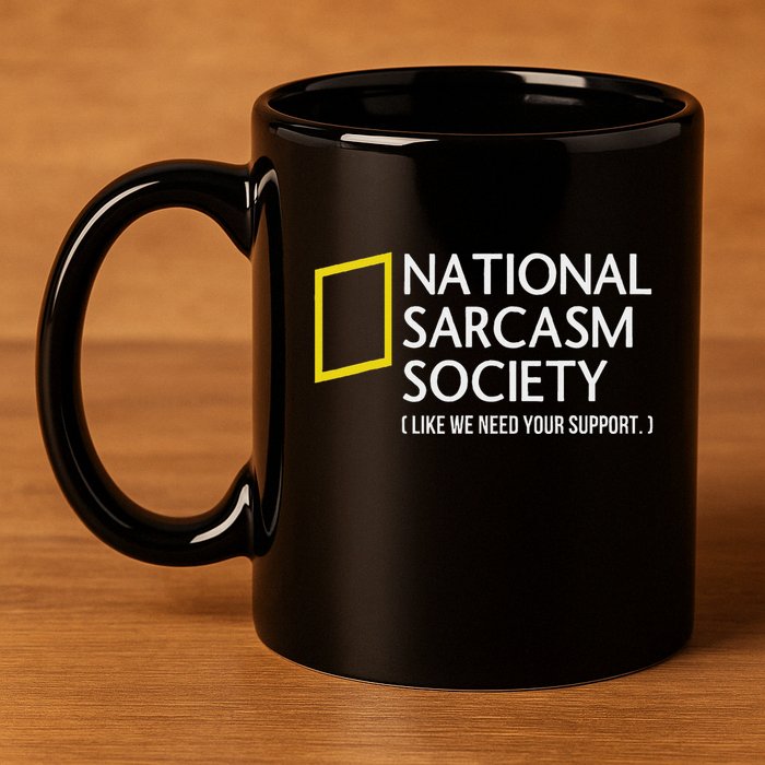 National Sarcasm Society Like We Need Your Support 11oz C Handle Ceramic Mug
