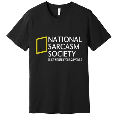 National Sarcasm Society Like We Need Your Support Premium T-Shirt