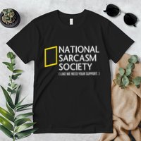 National Sarcasm Society Like We Need Your Support Premium T-Shirt