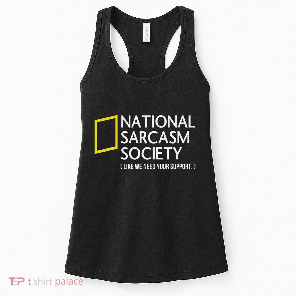 National Sarcasm Society Like We Need Your Support Womens Tank Top