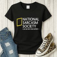 National Sarcasm Society Like We Need Your Support Womens T-Shirt