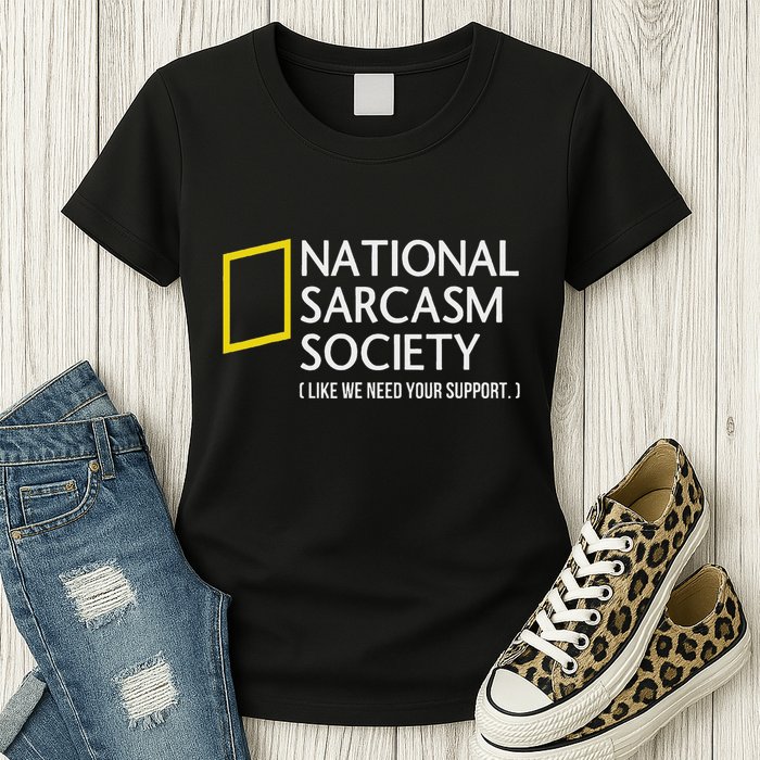 National Sarcasm Society Like We Need Your Support Womens T-Shirt