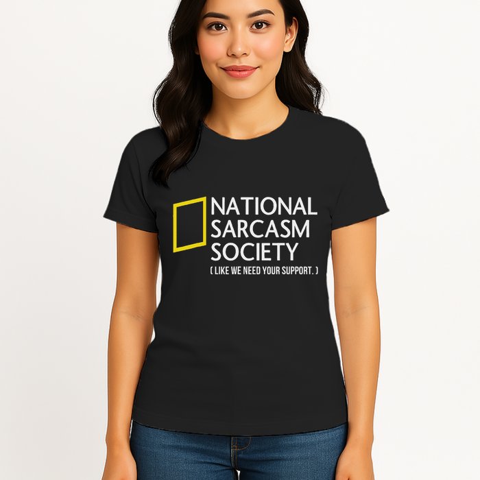 National Sarcasm Society Like We Need Your Support Womens T-Shirt