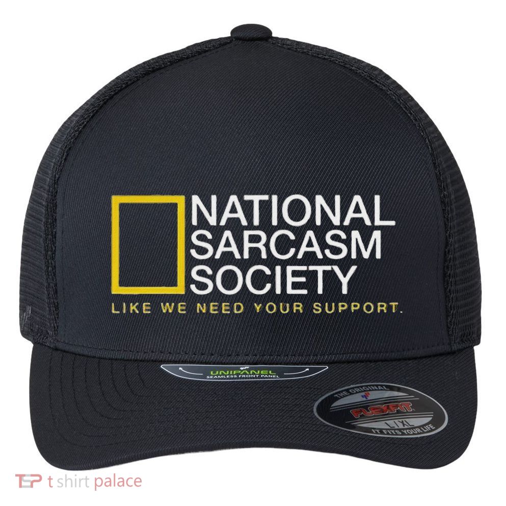 National Sarcasm Society Like We Need Your Support Flexfit Unipanel Trucker Cap